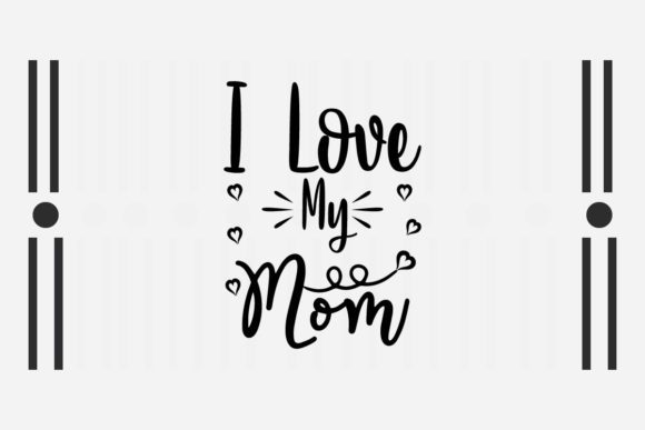 I Love My Mom Svg Birthday Quote Graphics