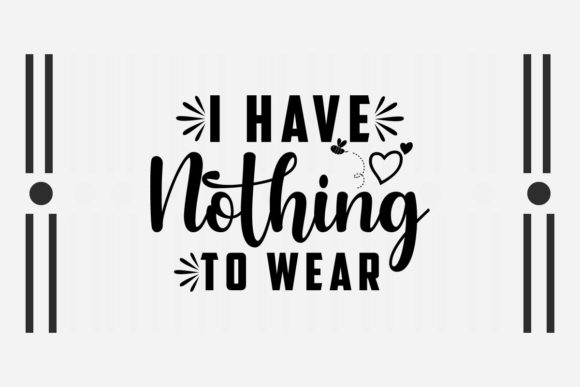 Sarcastic SVG I Have Nothing to Wear Graphics