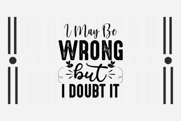 Sarcastic SVG I May Be Wrong but I Doubt — Graphics for Crafts & Humor-Driven Brands